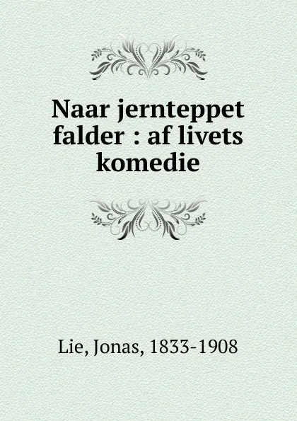 Обложка книги Naar jernteppet falder : af livets komedie, Jonas Lie