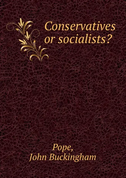 Обложка книги Conservatives or socialists., John Buckingham Pope