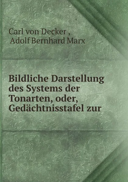 Обложка книги Bildliche Darstellung des Systems der Tonarten, oder, Gedachtnisstafel zur ., Carl von Decker