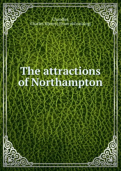 Обложка книги The attractions of Northampton, Charles Henry Chandler