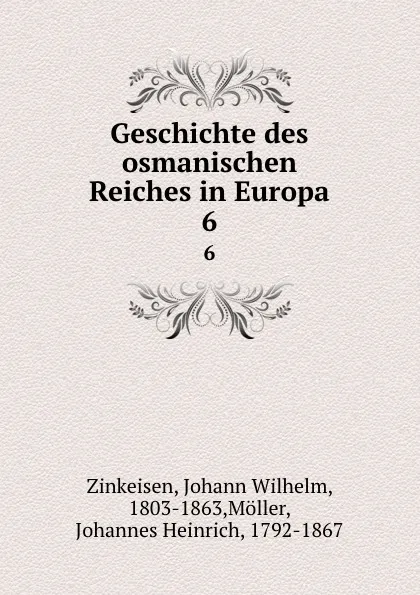 Обложка книги Geschichte des osmanischen Reiches in Europa. 6, Johann Wilhelm Zinkeisen