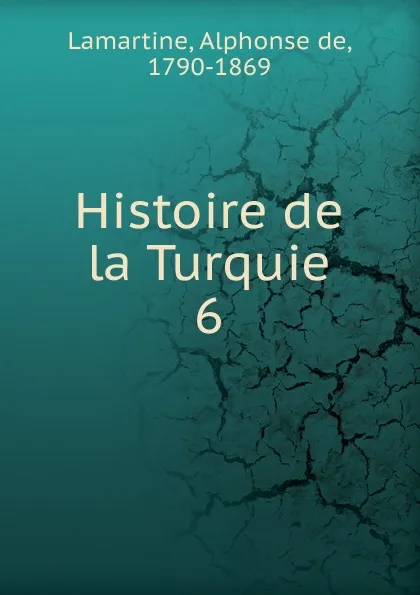 Обложка книги Histoire de la Turquie. 6, Lamartine Alphonse de