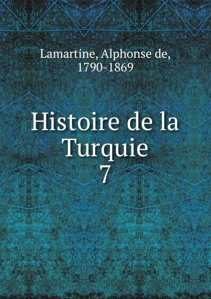 Обложка книги Histoire de la Turquie. 7, Lamartine Alphonse de