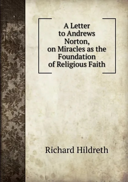 Обложка книги A Letter to Andrews Norton, on Miracles as the Foundation of Religious Faith, Hildreth Richard