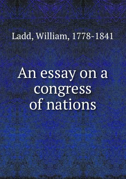 Обложка книги An essay on a congress of nations, William Ladd