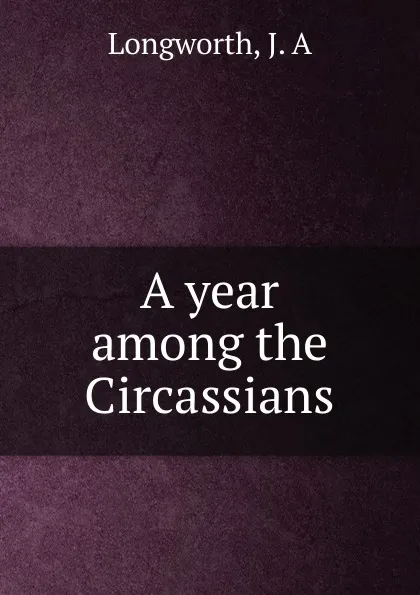 Обложка книги A year among the Circassians, J.A. Longworth