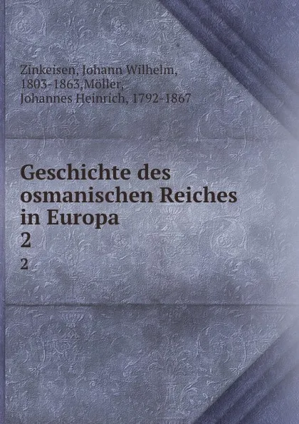 Обложка книги Geschichte des osmanischen Reiches in Europa. 2, Johann Wilhelm Zinkeisen