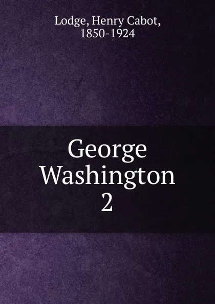 Обложка книги George Washington. 2, Henry Cabot Lodge