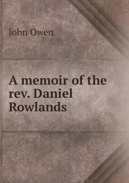 Обложка книги A memoir of the rev. Daniel Rowlands, John Owen