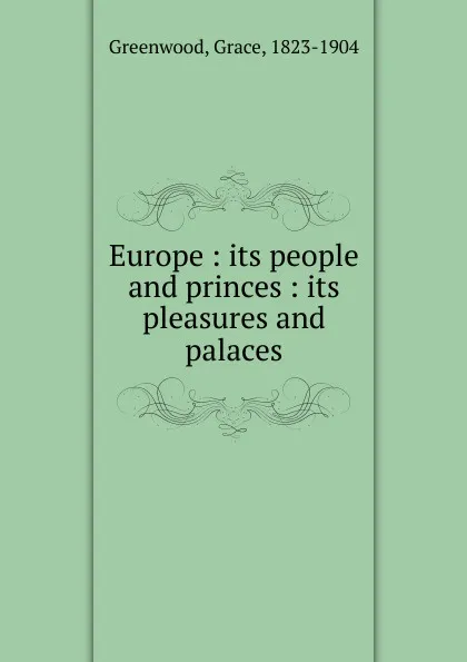 Обложка книги Europe : its people and princes : its pleasures and palaces, Grace Greenwood
