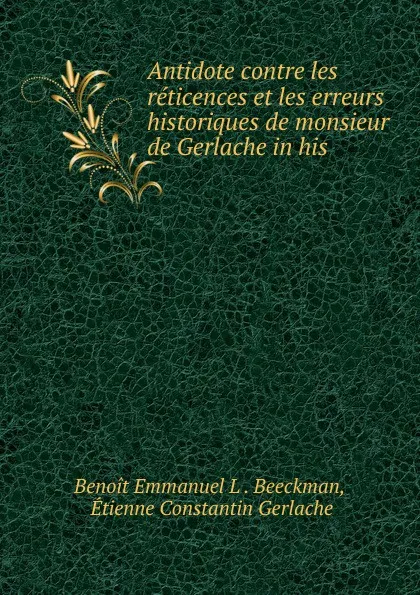 Обложка книги Antidote contre les reticences et les erreurs historiques de monsieur de Gerlache in his ., Benoit Emmanuel L. Beeckman