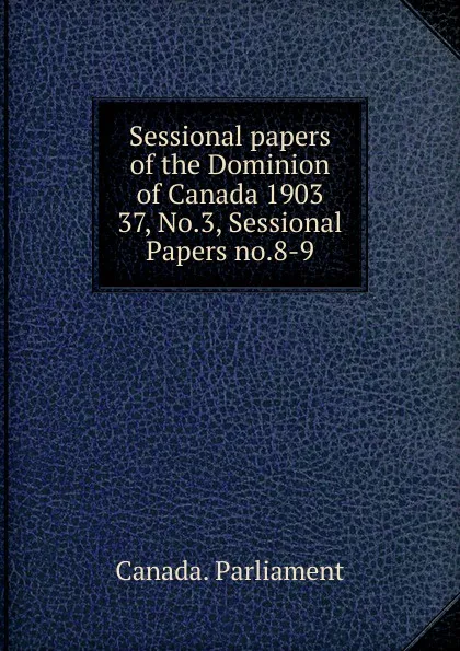 Обложка книги Sessional papers of the Dominion of Canada 1903. 37, No.3, Sessional Papers no.8-9, Canada. Parliament