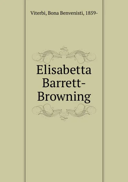 Обложка книги Elisabetta Barrett-Browning, Bona Benvenisti Viterbi