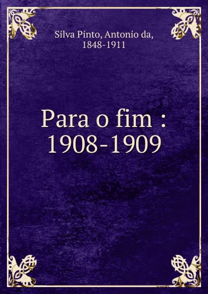 Обложка книги Para o fim : 1908-1909, Antonio da Silva Pinto