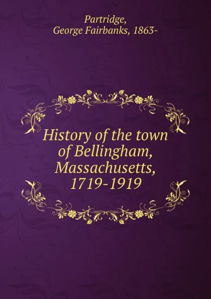 Обложка книги History of the town of Bellingham, Massachusetts, 1719-1919, George Fairbanks Partridge