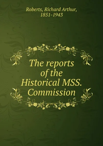 Обложка книги The reports of the Historical MSS. Commission, Richard Arthur Roberts