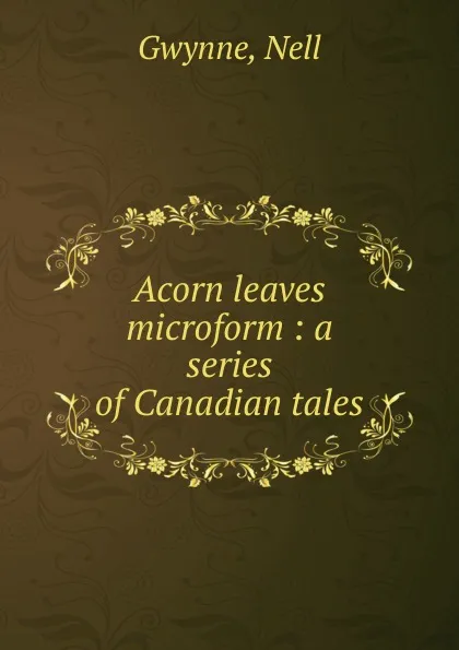Обложка книги Acorn leaves microform : a series of Canadian tales, Nell Gwynne