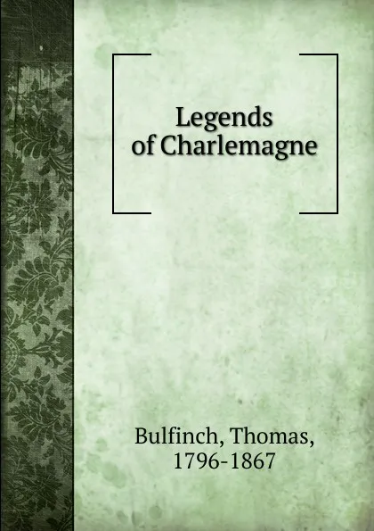 Обложка книги Legends of Charlemagne, Bulfinch Thomas