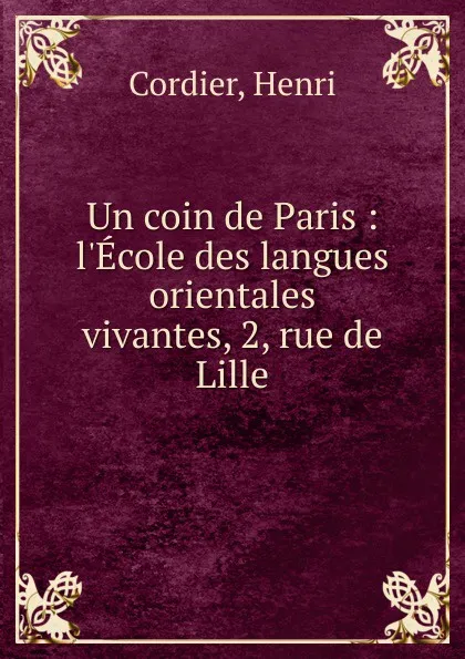 Обложка книги Un coin de Paris : l.Ecole des langues orientales vivantes, 2, rue de Lille, Henri Cordier