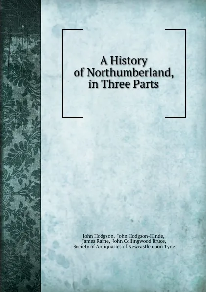 Обложка книги A History of Northumberland, in Three Parts, John Hodgson