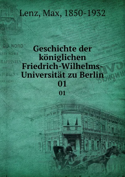 Обложка книги Geschichte der koniglichen Friedrich-Wilhelms-Universitat zu Berlin. 01, Max Lenz