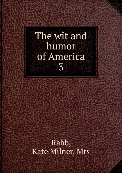 Обложка книги The wit and humor of America. 3, Kate Milner Rabb