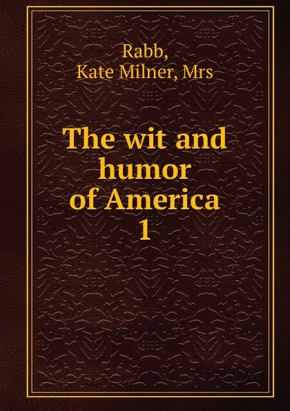 Обложка книги The wit and humor of America. 1, Kate Milner Rabb