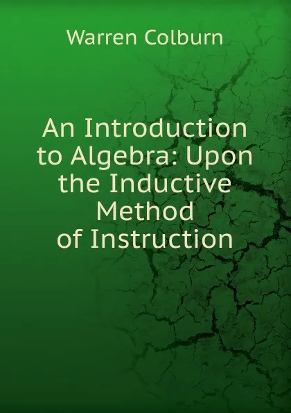 Обложка книги An Introduction to Algebra: Upon the Inductive Method of Instruction, Warren Colburn