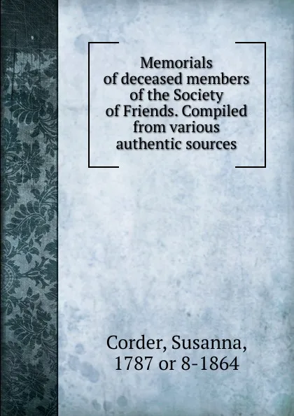 Обложка книги Memorials of deceased members of the Society of Friends. Compiled from various authentic sources, Susanna Corder