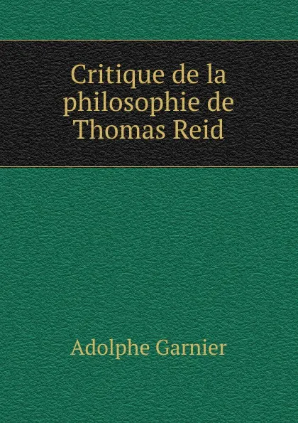 Обложка книги Critique de la philosophie de Thomas Reid, Adolphe Garnier