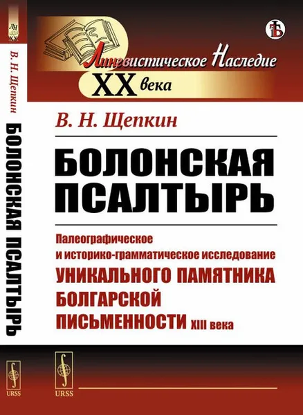 Обложка книги Болонская псалтырь. Палеографическое и историко-грамматическое исследование уникального памятника болгарской письменности XIII века, В. Н. Щепкин