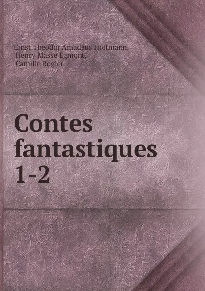 Обложка книги Contes fantastiques. 1-2, Ernst Theodor Amadeus Hoffmann