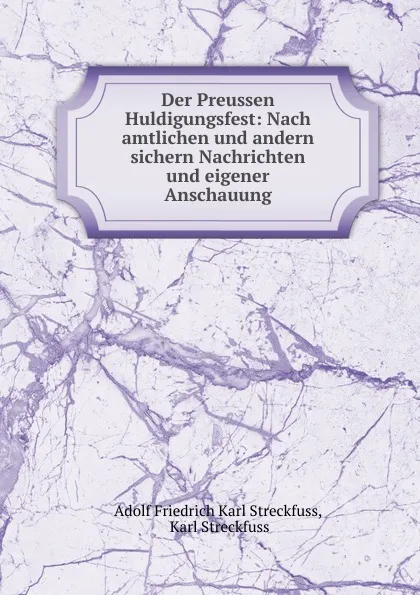 Обложка книги Der Preussen Huldigungsfest: Nach amtlichen und andern sichern Nachrichten und eigener Anschauung, Adolf Friedrich Karl Streckfuss