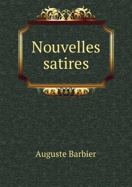 Обложка книги Nouvelles satires, Auguste Barbier