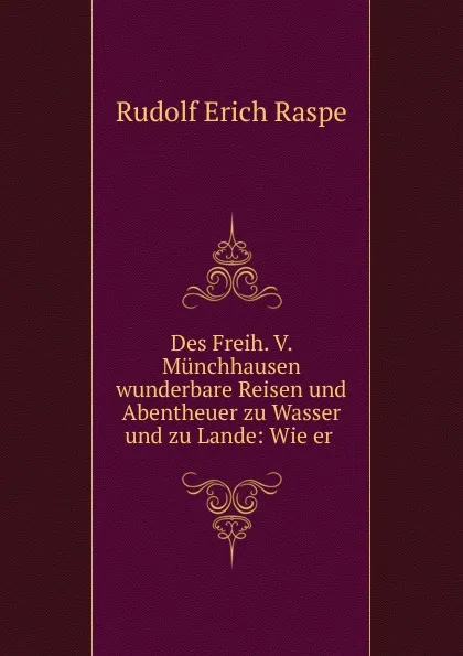 Обложка книги Des Freih. V. Munchhausen wunderbare Reisen und Abentheuer zu Wasser und zu Lande: Wie er ., Rudolf Erich Raspe