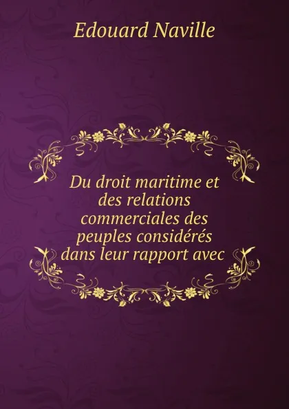 Обложка книги Du droit maritime et des relations commerciales des peuples consideres dans leur rapport avec ., Edouard Naville