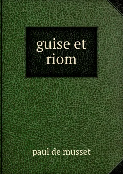 Обложка книги guise et riom, Paul de Musset