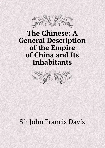 Обложка книги The Chinese: A General Description of the Empire of China and Its Inhabitants, John Francis Davis