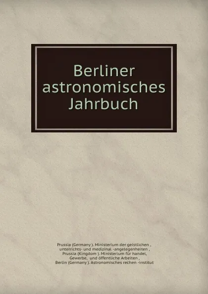 Обложка книги Berliner astronomisches Jahrbuch, Germany Ministerium der geistlichen