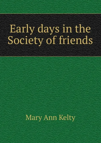 Обложка книги Early days in the Society of friends, Mary Ann Kelty