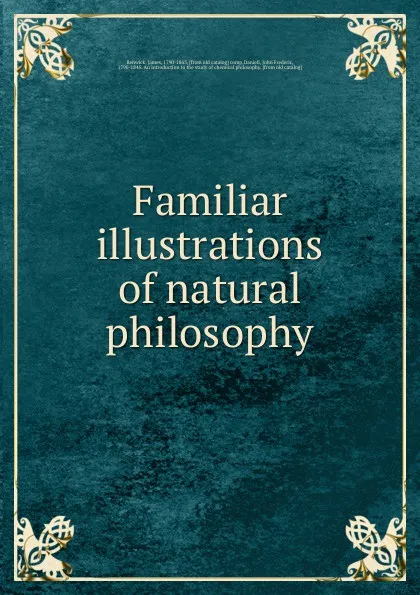 Обложка книги Familiar illustrations of natural philosophy, James Renwick