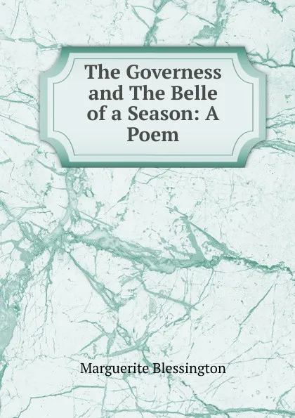 Обложка книги The Governess and The Belle of a Season: A Poem, Marguerite Blessington