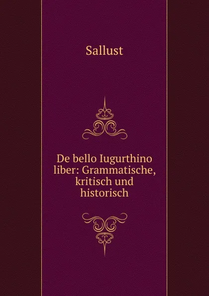 Обложка книги De bello Iugurthino liber: Grammatische, kritisch und historisch, Sallust