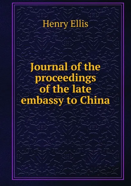 Обложка книги Journal of the proceedings of the late embassy to China, Henry Ellis