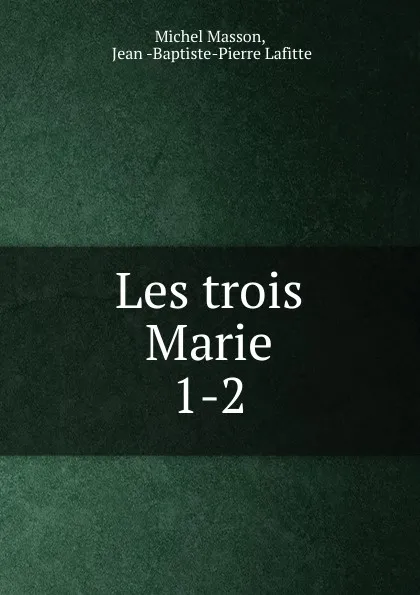 Обложка книги Les trois Marie. 1-2, Michel Masson