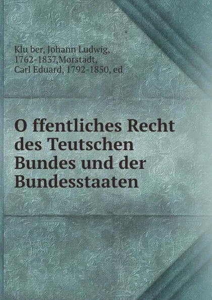 Обложка книги Offentliches Recht des Teutschen Bundes und der Bundesstaaten, Johann Ludwig Klüber