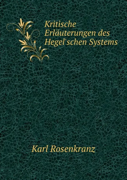 Обложка книги Kritische Erlauterungen des Hegel.schen Systems, Karl Rosenkranz