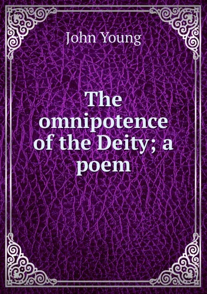 Обложка книги The omnipotence of the Deity; a poem, John Young