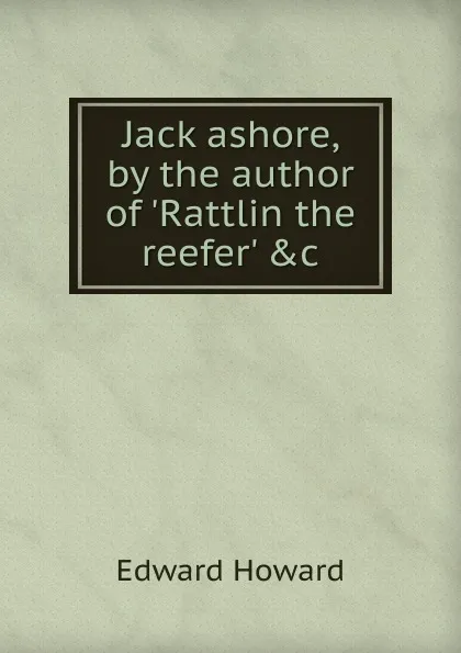 Обложка книги Jack ashore, by the author of .Rattlin the reefer. .c, Howard Edward