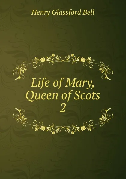 Обложка книги Life of Mary, Queen of Scots. 2, Henry Glassford Bell